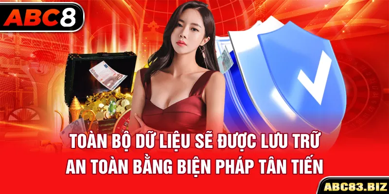 Toàn bộ dữ liệu sẽ được lưu trữ an toàn bằng biện pháp tân tiến