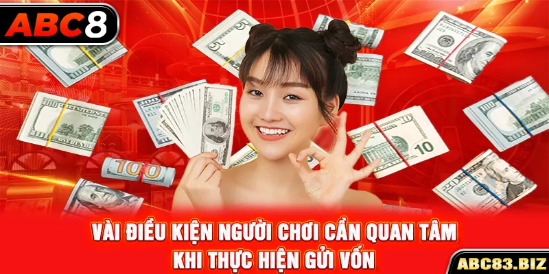 Vài điều kiện người chơi cần quan tâm khi thực hiện gửi vốn