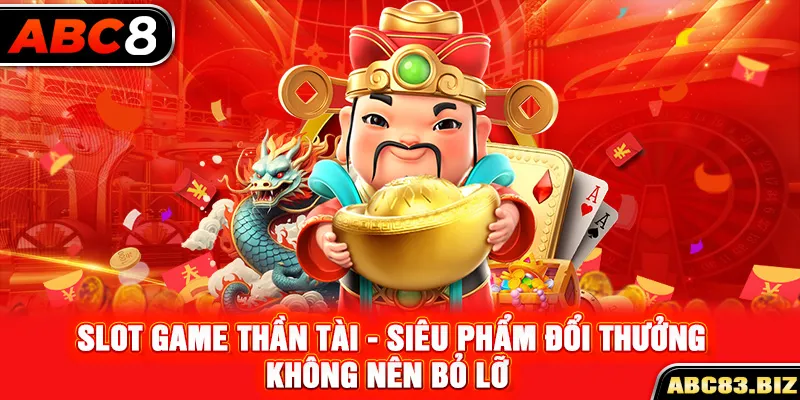 Slot game Thần Tài - Siêu phẩm đổi thưởng không nên bỏ lỡ