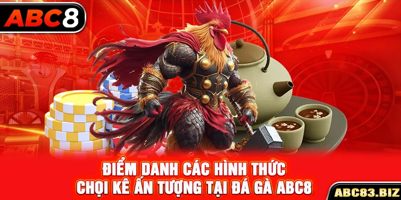 Điểm danh các hình thức chọi kê ấn tượng tại đá gà ABC8