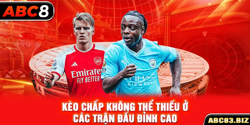 Kèo chấp không thể thiếu ở các trận đấu đỉnh cao