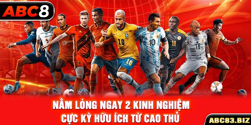 Nằm lòng ngay 2 kinh nghiệm cực kỳ hữu ích từ cao thủ