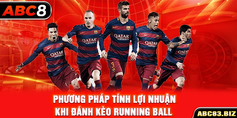 Phương pháp tính lợi nhuận khi đánh kèo Running Ball