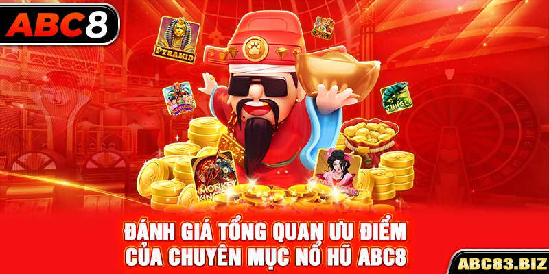 Đánh giá tổng quan ưu điểm của chuyên mục nổ hũ ABC8